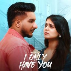 I ONLY HAVE YOU