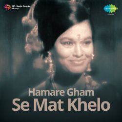 Ansoo Chhupaye Ankhon Mein - Hamare Gham Se Mat Khelo