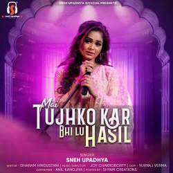 Mai Tujhko Kar Bhi Lu Hasil - Sneh Upadhya